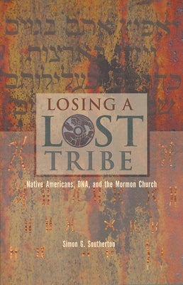 Losing a Lost Tribe: Native Americans, Dna, and the Mormon Church by Southerton, Simon G.