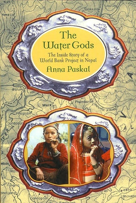 The Water Gods: The Inside Story of a World Bank Project in Nepal by Paskal, Anna