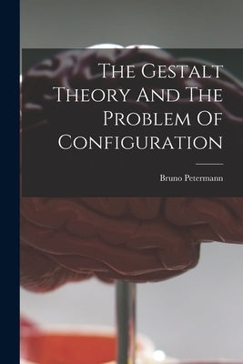 The Gestalt Theory And The Problem Of Configuration by Petermann, Bruno