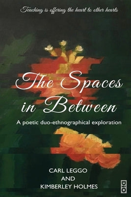 The Spaces in Between: A Poetic duo-ethnographical Exploration by Leggo, Carl