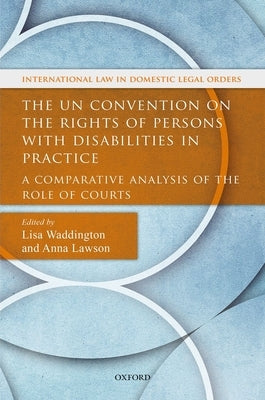 The Un Convention on the Rights of Persons with Disabilities in Practice: A Comparative Analysis of the Role of Courts by Waddington, Lisa