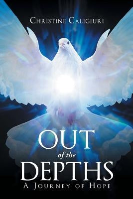 Out of The Depths: A Journey of Hope by Caligiuri, Christine
