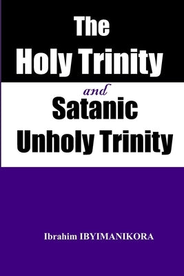 The Holy Trinity and Satanic Unholy Trinity by Ibyimanikora, Ibrahim