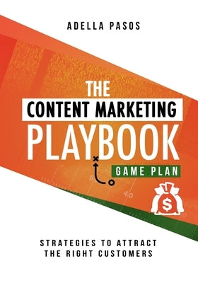 The Content Marketing Playbook - Strategies to Attract the Right Customers by Pasos, Adella