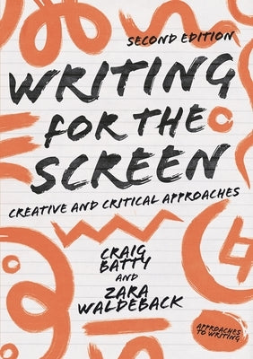 Writing for the Screen: Creative and Critical Approaches by Batty, Craig