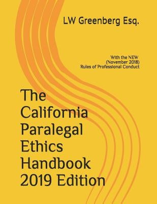 The California Paralegal Ethics Handbook 2019 Edition: with the New (November 2018) Rules of Professional Conduct by Greenberg Esq, Lw