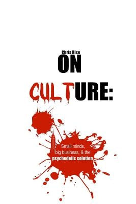 On culture: : Small minds, big business, & the psychedelic solution by Rice, Chris