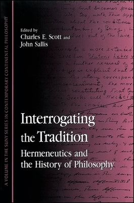 Interrogating the Tradition: Hermeneutics and the History of Philosophy by Scott, Charles E.