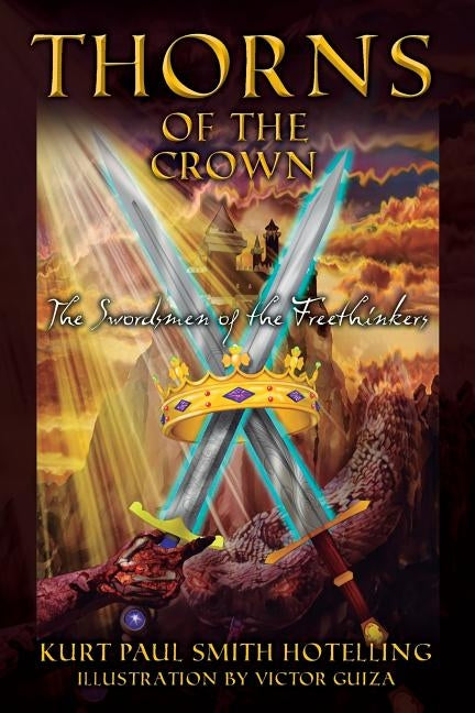 Thorns of the Crown: The Swordsmen of the Freethinkers by Hotelling, Kurt Paul