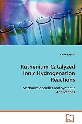 Ruthenium-Catalyzed Ionic Hydrogenation Reactions by Guan, Hairong