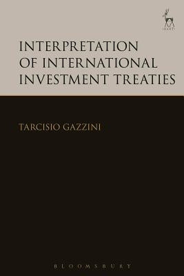 Interpretation of International Investment Treaties by Gazzini, Tarcisio