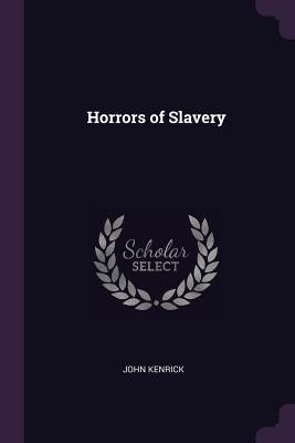 Horrors of Slavery by Kenrick, John