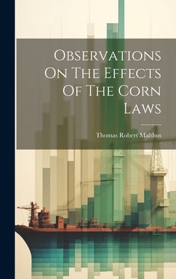 Observations On The Effects Of The Corn Laws by Malthus, Thomas Robert