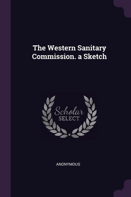 The Western Sanitary Commission. a Sketch by Anonymous