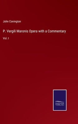 P. Vergili Maronis Opera with a Commentary: Vol. I by Conington, John