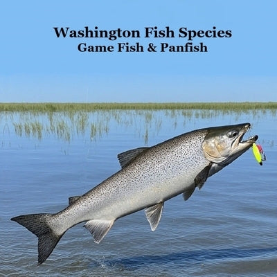 Washington State Game Fish and Panfish Species Kids Book: Great Book About the Different Types of Fish in Washington State by Marie, Kinsey