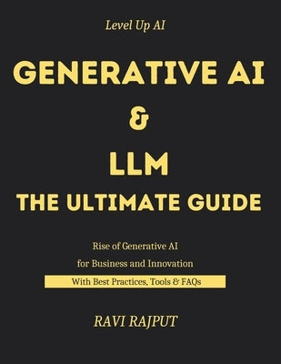 Generative AI and LLM -The Ultimate Guide: Generative AI and LLM in Action The Rise of Generative AI and Language Models Real-World Generative AI and by Rajput, Ravi