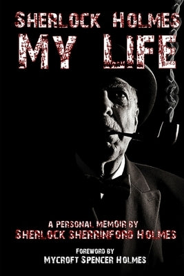 Sherlock Holmes My Life by Spencer, Lawrence R.