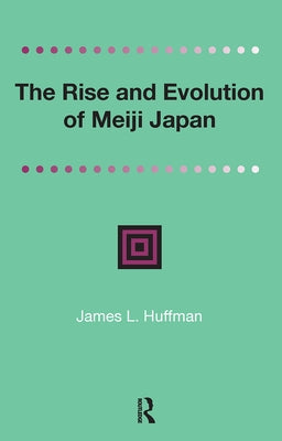 The Rise and Evolution of Meiji Japan by Huffmann, James