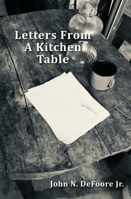 Letters From A Kitchen Table by DeFoore, John N., Jr.