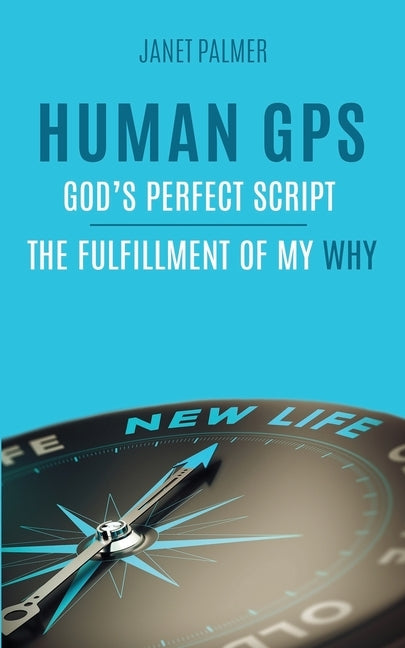 Human GPS - God's Perfect Script: The Fulfillment of My Why by Palmer, Janet