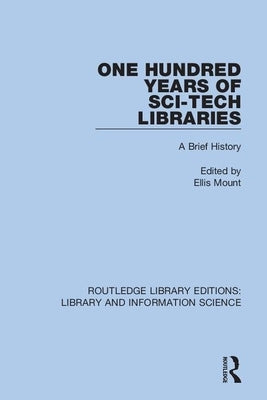 One Hundred Years of Sci-Tech Libraries: A Brief History by Mount, Ellis