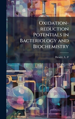 Oxidation-reduction Potentials in Bacteriology and Biochemistry by Hewitt, L. F.