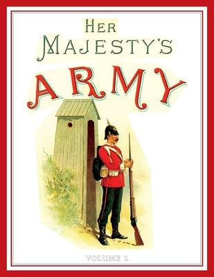 Her Majesty's Army 1888: A Descripitive Account of the various regiments now comprising the Queen's Forces & Indian and Colonial Forces; VOLUME  by Richards, Walter