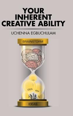 Your Inherent Creative Ability by Egbuchulam, Uchenna