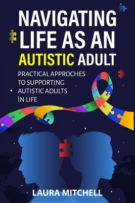 Navigating Life as an Autistic Adult: Practical Approaches to Supporting Autistic Adults in Life by Mitchell, Laura