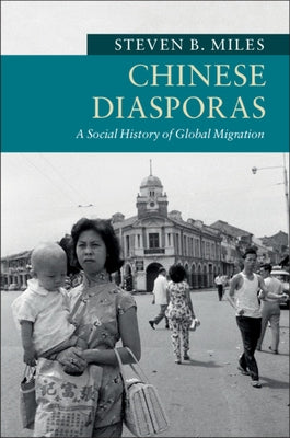 Chinese Diasporas: A Social History of Global Migration by Miles, Steven B.
