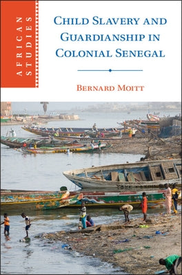 Child Slavery and Guardianship in Colonial Senegal by Moitt, Bernard