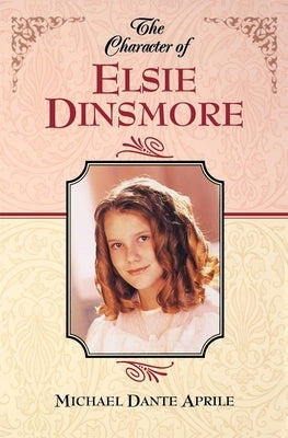 The Character of Elsie Dinsmore by Aprile, Michael Dante