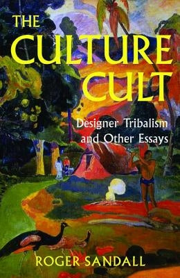 The Culture Cult: Designer Tribalism and Other Essays by Sandall, Roger