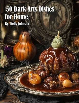 50 Dark Arts Dishes for Home by Johnson, Kelly