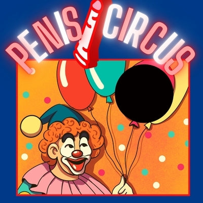 Penis Circus: the penis book - dirty joke books for adults - funny gifts for men by Klein, Conny