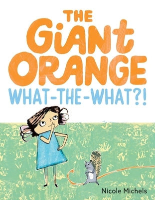 The Giant Orange What-The-What?! by Michels, Nicole