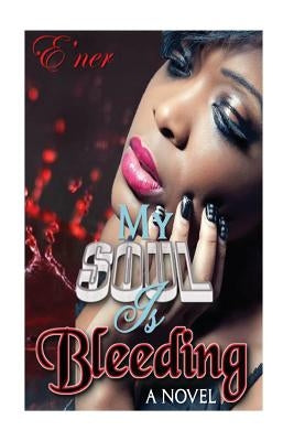 My Soul is Bleeding Volume I by E'Ner