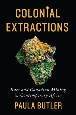 Colonial Extractions: Race and Canadian Mining in Contemporary Africa by Butler, Paula