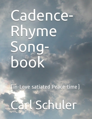 Cadence-Rhyme Song-book: (in Love-satiated Peace-time) by Schuler, Carl