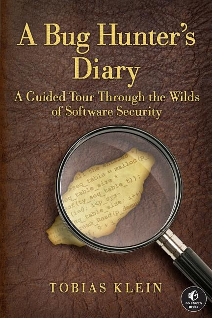 A Bug Hunter's Diary: A Guided Tour Through the Wilds of Software Security by Klein, Tobias