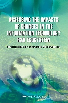 Assessing the Impacts of Changes in the Information Technology R&d Ecosystem: Retaining Leadership in an Increasingly Global Environment by National Research Council