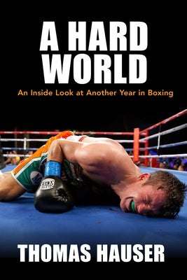 A Hard World: An Inside Look at Another Year in Boxing by Hauser, Thomas
