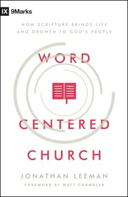 Word-Centered Church: How Scripture Brings Life and Growth to God's People by Leeman, Jonathan
