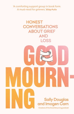 Good Mourning: Honest Conversations about Grief and Loss by Douglas, Sally