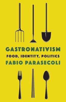 Gastronativism: Food, Identity, Politics by Parasecoli, Fabio