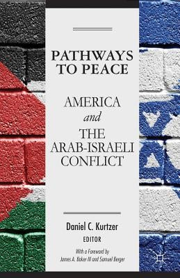 Pathways to Peace: America and the Arab-Israeli Conflict by Kurtzer, D.