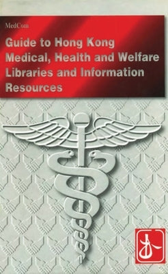 A Guide to Medical, Health and Welfare Libraries and Information Resources in Hong Kong by Hong Kong Library Association