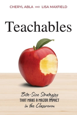 Teachables: Bite-Size Strategies That Make a Major Impact in the Classroom by Abla, Cheryl