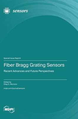 Fiber Bragg Grating Sensors: Recent Advances and Future Perspectives by Morozov, Oleg G.